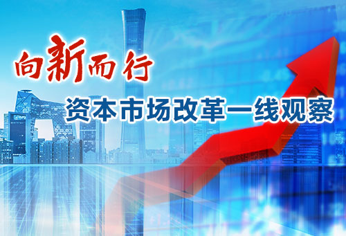 向新而行 · 资本市场改革一线观察
