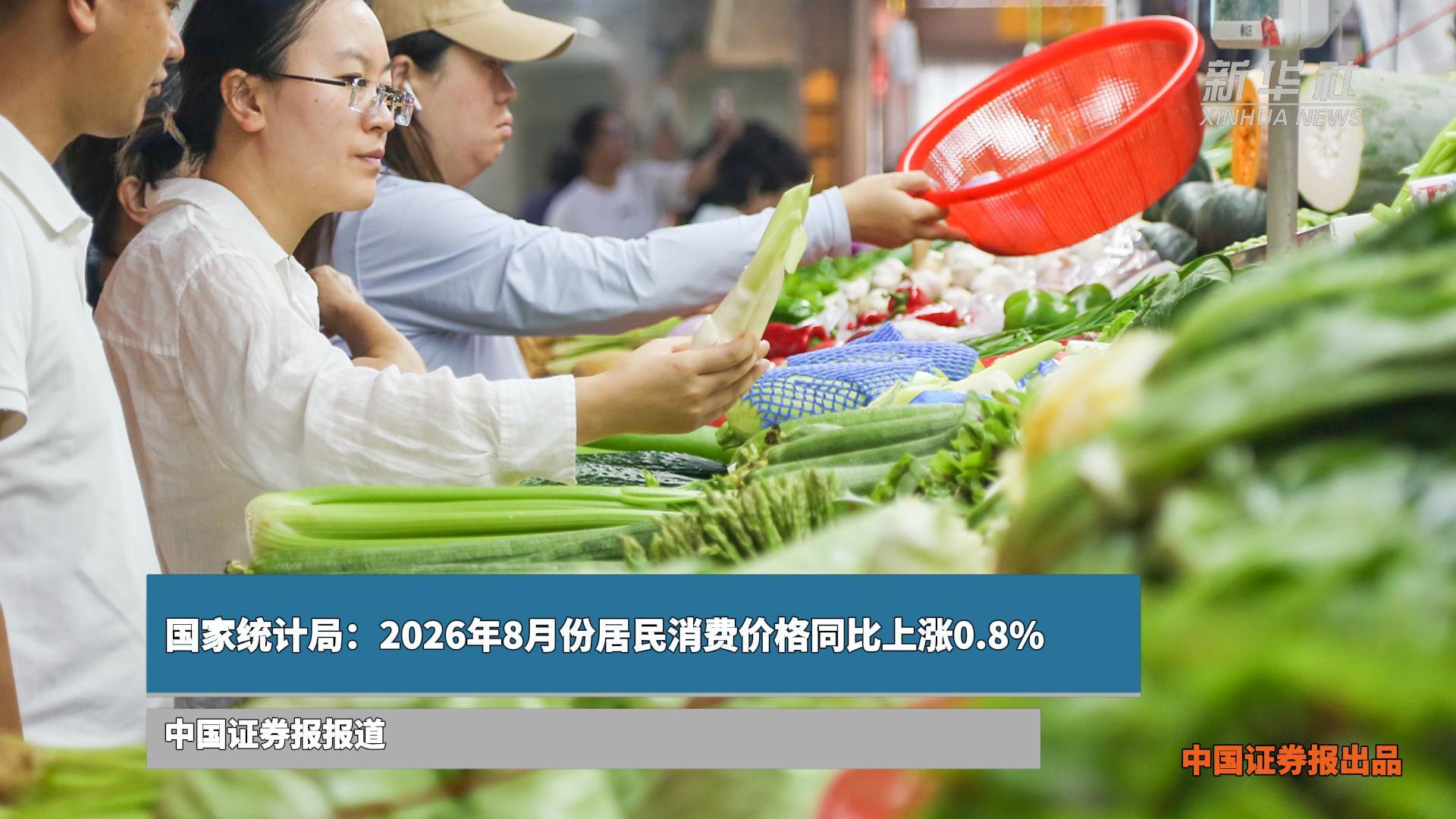 国家统计局：2026年8月份居民消费价格同比上涨0.8%