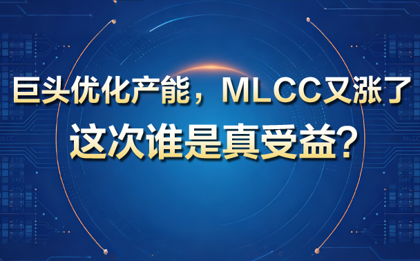 【一图看懂】巨头优化产能，MLCC又涨了：这次谁是真受益？