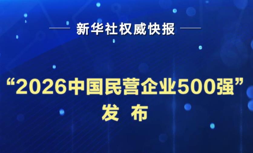 新华社权威快报丨“2026中国民营企业500强”发布
