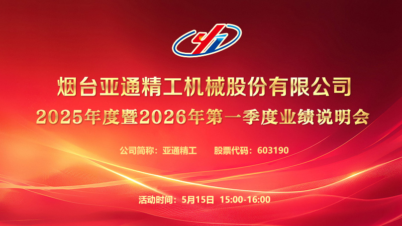 烟台亚通精工机械股份有限公司2025年度暨2026年第一季度业绩说明会